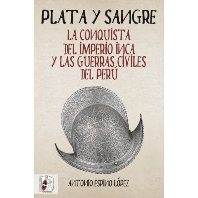 Plata y sangre. La conquista del Imperio inca y las guerras civiles del Perú