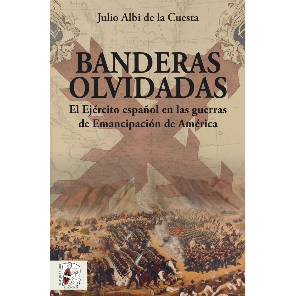 Banderas Olvidadas. El Ejército Español en las Guerras de Emancipación